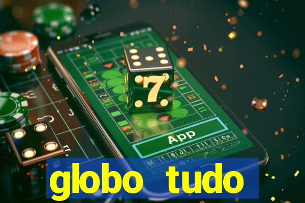 globo tudo absolutamente tudo